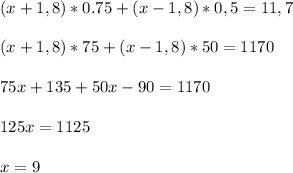 (x + 1,8)*0.75 + (x-1,8)*0,5 = 11,7 \\ \\ (x + 1,8)*75 + (x-1,8)*50 = 1170 \\ \\ 75x + 135 + 50x-90 = 1170 \\ \\ 125x = 1125 \\ \\ x = 9