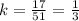 k=\frac{17}{51}=\frac{1}{3}