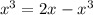 x^{3}=2x-x^{3}