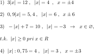 1)\; \; 3|x|=12\; ,\; \; |x|=4\; \; ,\; \; x=\pm 4\\\\2)\; \; 0,9|x|=5,4\; ,\; \; |x|=6\; ,\; \; x\pm 6\\\\3)\; \; -|x|+7=10\; ,\; \; |x|=-3\; \; \to \; \; x\in \varnothing ,\\\\ t.k.\; \; |x| \geq 0\; pri\; x\in R\\\\4)\; \; |x|:0,75=4\; ,\; \; |x|=3\; ,\; \; x=\pm 3