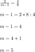 \frac{2}{m-1}= \frac{4}{8}\\\\m-1=2*8:4\\\\m-1=4\\\\m=4+1\\\\m=5