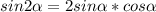 sin2\alpha =2sin\alpha* cos\alpha