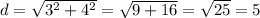 d= \sqrt{3^2+4^2} = \sqrt{9+16} = \sqrt{25} =5