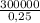 \frac{300000}{0,25}