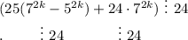 (25(7^{2k}-5^{2k})+24\cdot7^{2k})\,\,\vdots\,\,24\\ \,\,\,\,\,\,.\,\,\,\,\,\,\,\,\,\,\,\,\,\,\,\vdots\,\,24\,\,\,\,\,\,\,\,\,\,\,\,\,\,\,\,\,\,\,\,\,\,\vdots\,\,24