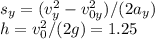 s_{y}=(v_{y}^2-v_{0y}^2)/(2a_{y}) \\ h=v_{0}^2/(2g)=1.25