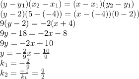 (y-y_1)(x_2-x_1)=(x-x_1)(y_2-y_1) \\ (y-2)(5-(-4))=(x-(-4))(0-2)) \\ 9(y-2)=-2(x+4) \\ 9y-18=-2x-8 \\ 9y=-2x+10 \\ y=-\frac{2}{9}x+ \frac{10}{9} \\ k_1= -\frac{2}{9} \\ k_2= \frac{-1}{k_1}=\frac{9}{2}