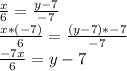 \frac{x}{6} = \frac{y-7}{-7} \\ \frac{x*(-7)}{6} = \frac{(y-7)*-7}{-7} \\ \frac{-7x}{6} = y-7