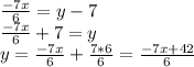 \frac{-7x}{6} = y-7\\\frac{-7x}{6}+7=y\\y=\frac{-7x}{6}+ \frac{7*6}{6} =\frac{-7x+42}{6}