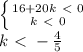 \left \{ {{16+20k\ \textless \ 0} \atop {k\ \textless \ 0}} \right. \\ &#10;k\ \textless \ - \frac{4}{5}
