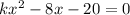 k x^{2} -8x-20=0