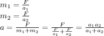 m_{1}= \frac{F}{ a_{1} } \\ m_{2}= \frac{F}{ a_{2} } \\ a= \frac{F}{m_1+m_2}= \frac{F}{\frac{F}{ a_{1} }+\frac{F}{ a_{2} }}= \frac{a_1a_2}{a_1+a_2}