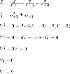 \frac{S}{3}=\frac{S}{V+3}+\frac{S}{V-3}+\frac{S}{V+3} \\\\&#10;\frac{1}{3}=\frac{2}{V+3}+\frac{1}{V-3} \\\\&#10;V^2-9=2*3(V-3)+3(V+3) \\\\&#10;V^2-9=6V-18+3V+9 \\\\&#10;V^2-9V=0 \\\\&#10;V_1=0 \\\\&#10;V_2=9