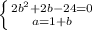 \left \{ {{2b^2+2b-24=0} \atop {a=1+b}} \right.