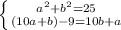 \left \{ {{a^2+b^2=25} \atop {(10a+b)-9=10b+a}} \right.