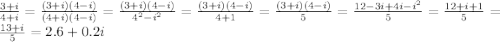 \frac{3+i}{4+i}= \frac{(3+i)(4-i)}{(4+i)(4-i)}=\frac{(3+i)(4-i)}{4^{2}-i^{2}}=\frac{(3+i)(4-i)}{4+1}=\frac{(3+i)(4-i)}{5}=\frac{12-3i+4i-i^{2}}{5}=\frac{12+i+1}{5}=\frac{13+i}{5}=2.6+0.2i