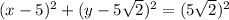 (x-5)^2+(y-5 \sqrt{2}) ^2=(5 \sqrt{2} )^2
