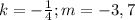 k=- \frac{1}{4}; m=-3,7