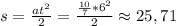 s= \frac{at^2}{2} = \frac{ \frac{10}{7}*6^2}{2}\approx25,71