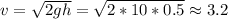 v=\sqrt{2gh} = \sqrt{2*10 * 0.5} \approx 3.2