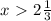 x\ \textgreater \ 2 \frac{1}{3}