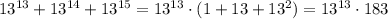 13^{13}+13^{14}+13^{15}=13^{13}\cdot (1+13+13^2)=13^{13}\cdot 183