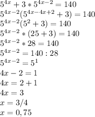 5^{4x}+3*5^{4x-2}=140\\5^{4x-2}(5^{4x-4x+2}+3)=140\\5^{4x-2}(5^2+3)=140\\5^{4x-2}*(25+3)=140\\5^{4x-2}*28=140\\5^{4x-2}=140:28\\5^{4x-2}=5^1\\4x-2=1\\4x=2+1\\4x=3\\x=3/4\\x=0,75