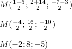 M( \frac{1-5}{2}; \frac{2+14}{2}; \frac{-7-3}{2})\\\\M( \frac{-4}{2}; \frac{16}{2}; \frac{-10}{2})\\\\M(-2;8;-5)