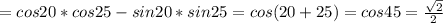 =cos20*cos25-sin20*sin25=cos(20+25)=cos45= \frac{ \sqrt{2} }{2}