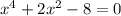 x^4+ 2x^2 - 8=0