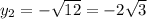 y _{2} = -\sqrt{12} =-2 \sqrt{3}