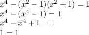 x^4-(x^2-1)(x^2+1)=1\\x^4-(x^4-1)=1\\x^4-x^4+1=1\\1=1