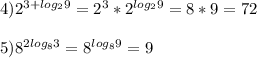 4)2^{3+log_29}=2^3*2^{log_29}=8*9=72\\&#10;\\&#10;5)8^{2log_83}=8^{log_89}=9