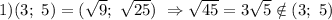 1) (3;\ 5)=(\sqrt{9};\ \sqrt{25})\ \Rightarrow \sqrt{45} =3\sqrt{5} \notin (3;\ 5)