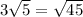 3\sqrt{5}=\sqrt{45}