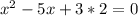 x^2-5x+3*2=0