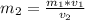 m_2 = \frac{m_1 * v_1}{v_2}