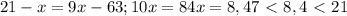 21-x=9x-63;&#10;10x=84&#10;x=8,4&#10;7\ \textless \ 8,4\ \textless \ 21&#10;