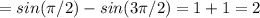 =sin(\pi/2)-sin(3 \pi /2)=1+1=2