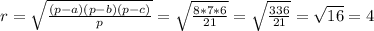 r= \sqrt{ \frac{(p-a)(p-b)(p-c)}{p }} = \sqrt{ \frac{8*7*6}{21} } = \sqrt{ \frac{336}{21} }= \sqrt{16}=4