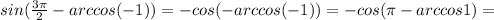 sin( \frac{3 \pi }{2}-arccos(-1)) =-cos(-arccos(-1))=-cos( \pi -arccos1)=