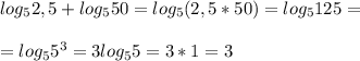 log_52,5+log_550=log_5(2,5*50)=log_5125=\\\\=log_55^3=3log_55=3*1=3