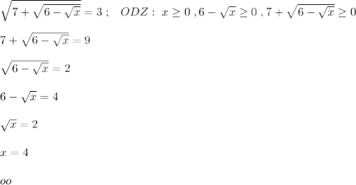 \sqrt{ 7+\sqrt{6- \sqrt{x} } } =3\; ;\; \; \; ODZ:\; x \geq 0\; ,6-\sqrt{x} \geq 0\; ,7+\sqrt{6-\sqrt{x}} \geq 0\\\\7+\sqrt{6-\sqrt{x}}=9\\\\\sqrt{6-\sqrt{x}}=2\\\\6-\sqrt{x}=4\\\\\sqrt{x}=2\\\\x=4\\\\oo