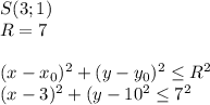 S(3;1)\\R=7\\\\(x-x_0)^2+(y-y_0)^2 \leq R^2\\(x-3)^2+(y-10^2 \leq 7^2