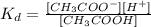 K_d = \frac{[CH_3COO^-][H^+]}{[CH_3COOH]}