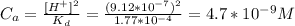 C_a = \frac{[H^+]^2}{K_d} = \frac{(9.12*10^{-7})^2}{1.77*10^{-4}} = 4.7*10^{-9}M