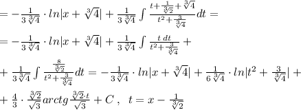 =-\frac{1}{3\sqrt[3]4}\cdot ln|x+\sqrt[3]4|+\frac{1}{3\sqrt[3]4}\int \frac{t+\frac{1}{\sqrt[3]2}+\sqrt[3]4}{t^2+\frac{3}{\sqrt[3]4}}dt=\\\\=-\frac{1}{3\sqrt[3]4}\cdot ln|x+\sqrt[3]4|+\frac{1}{3\sqrt[3]4}\int \frac{t\, dt}{t^2+\frac{3}{\sqrt[3]4}}+\\\\+\frac{1}{3\sqrt[3]4}\int \frac{\frac{8}{\sqrt[3]2}}{t^2+\frac{3}{\sqrt[3]4}}dt=-\frac{1}{3\sqrt[3]4}\cdot ln|x+\sqrt[3]4|+\frac{1}{6\sqrt[3]4}\cdot ln|t^2+\frac{3}{\sqrt[3]4}|+\\\\+\frac{4}{3}\cdot \frac{\sqrt[3]2}{\sqrt3}arctg\frac{\sqrt[3]2\cdot t}{\sqrt3}+C\; ,\; \; t=x-\frac{1}{\sqrt[3]2}