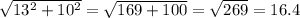 \sqrt{13^2+10^2} = \sqrt{169+100}= \sqrt{269} = 16.4