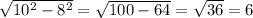 \sqrt{10^{2}-8^{2}} = \sqrt{100-64}=\sqrt{36}=6