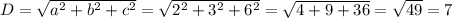 D=\sqrt{ a^{2} + b^{2} + c^{2} } = \sqrt{ 2^{2} + 3^{2} + 6^{2}}=\sqrt{ 4 + 9 + 36}=\sqrt{49}=7